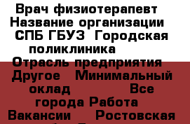 Врач-физиотерапевт › Название организации ­ СПБ ГБУЗ "Городская поликлиника № 43" › Отрасль предприятия ­ Другое › Минимальный оклад ­ 35 000 - Все города Работа » Вакансии   . Ростовская обл.,Донецк г.